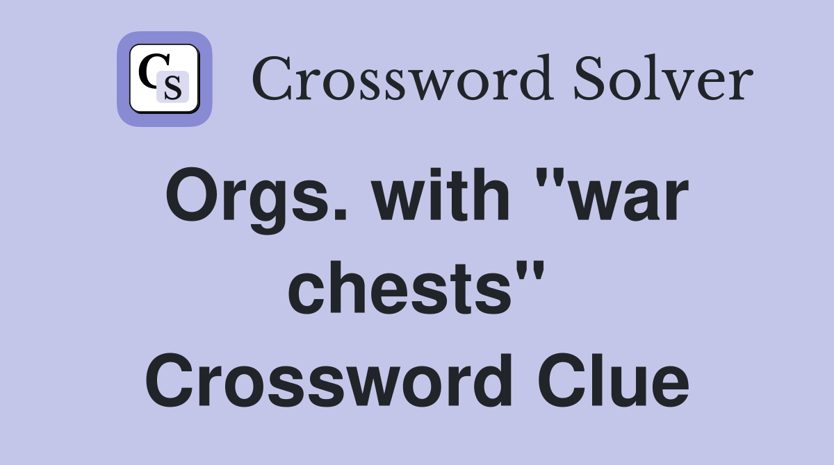 Orgs. with "war chests" Crossword Clue
