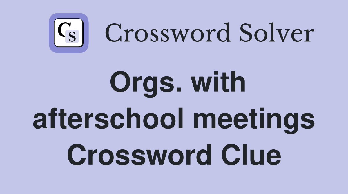 Orgs. with afterschool meetings Crossword Clue