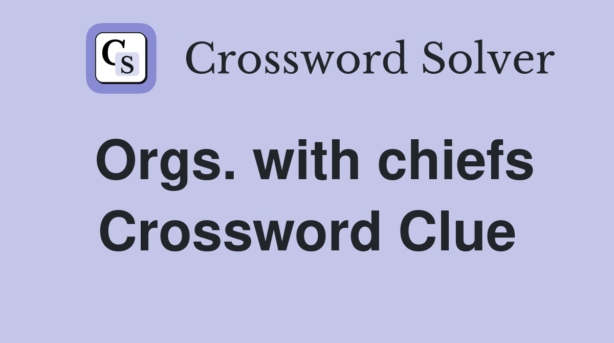 Orgs. with chiefs Crossword Clue