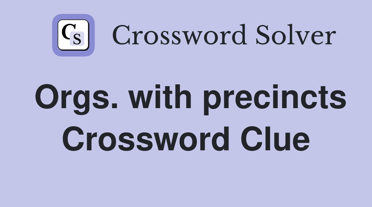 Orgs. with precincts Crossword Clue