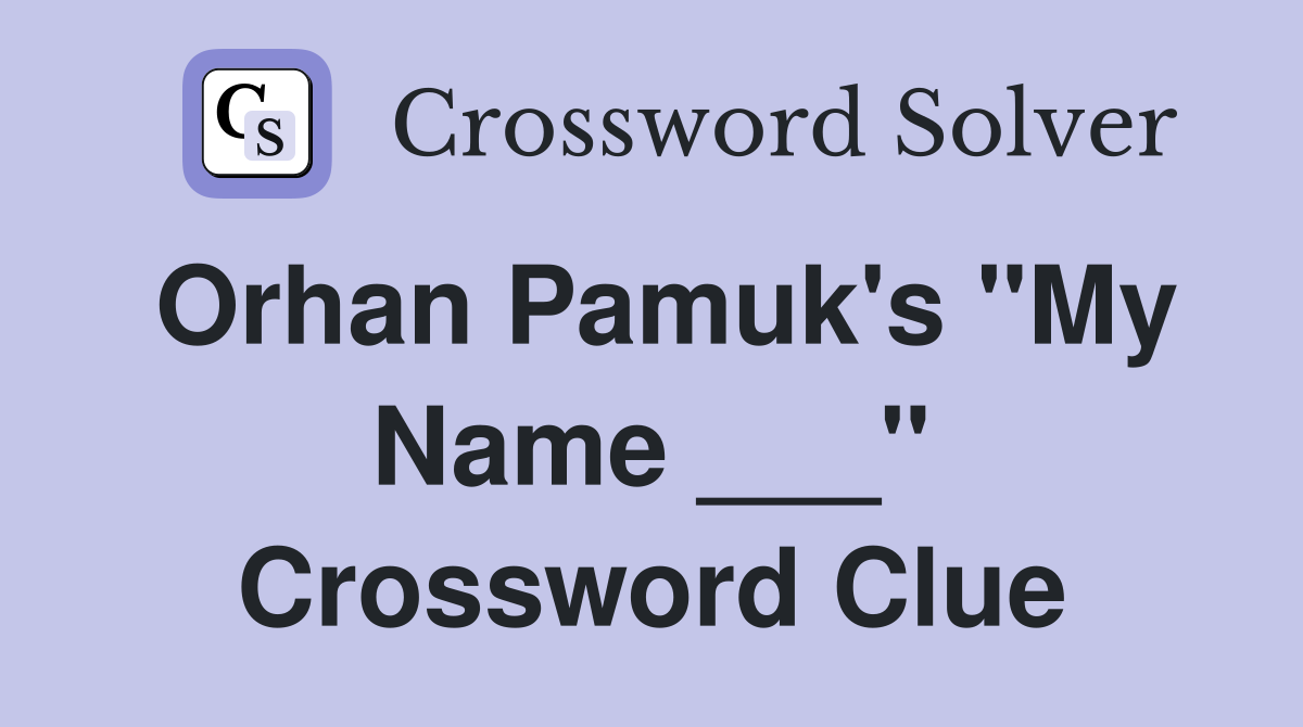 Orhan Pamuk's "My Name ___" Crossword Clue