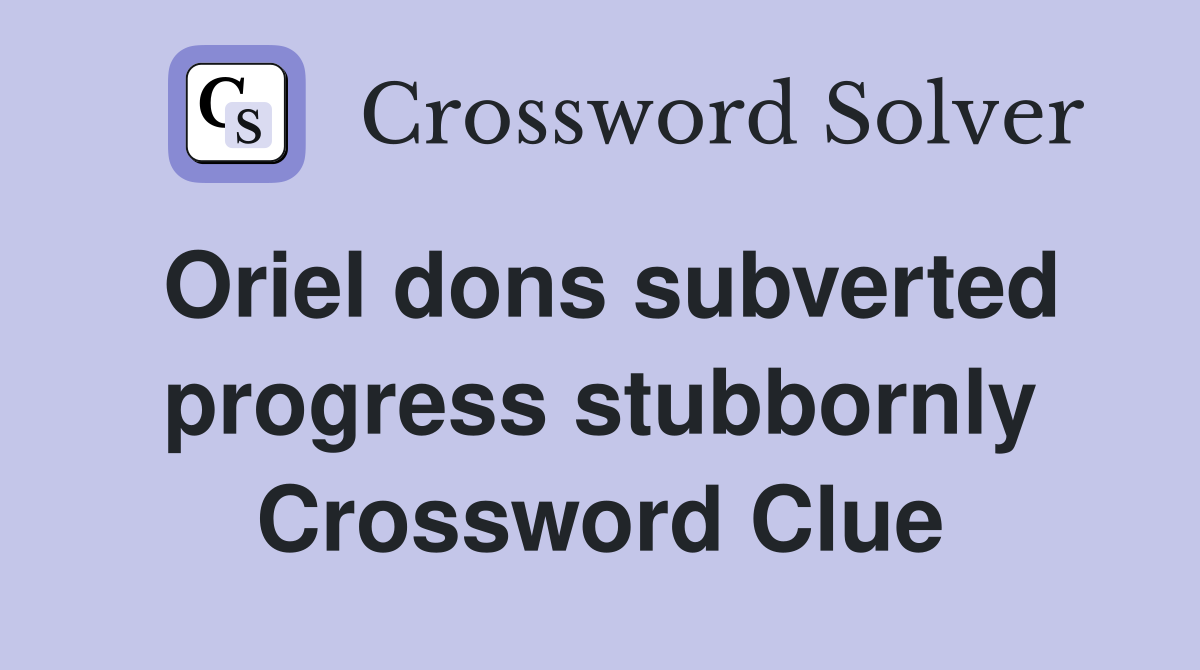 Oriel dons subverted progress stubbornly Crossword Clue