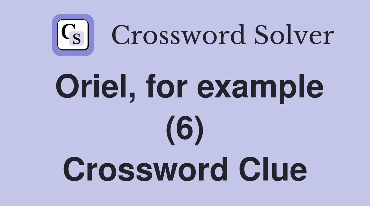 Oriel, for example (6) Crossword Clue