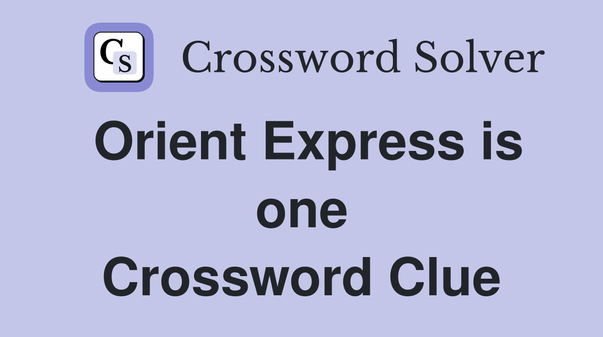 Orient Express is one Crossword Clue