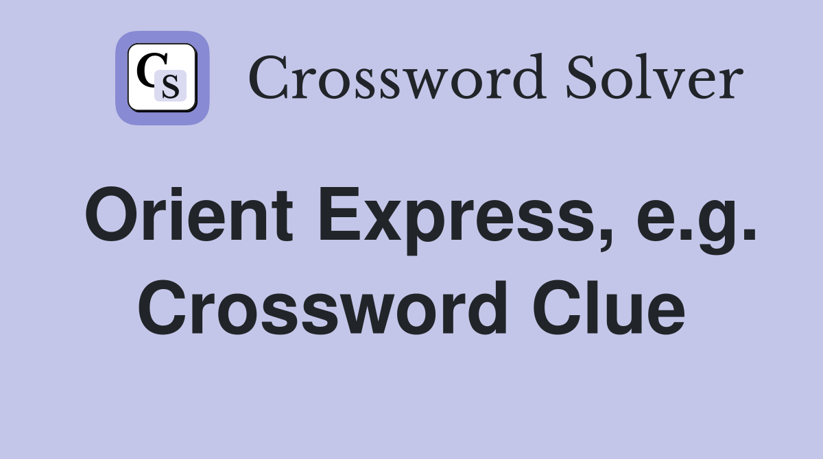 Orient Express, e.g. Crossword Clue