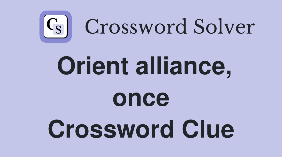 Orient alliance, once Crossword Clue