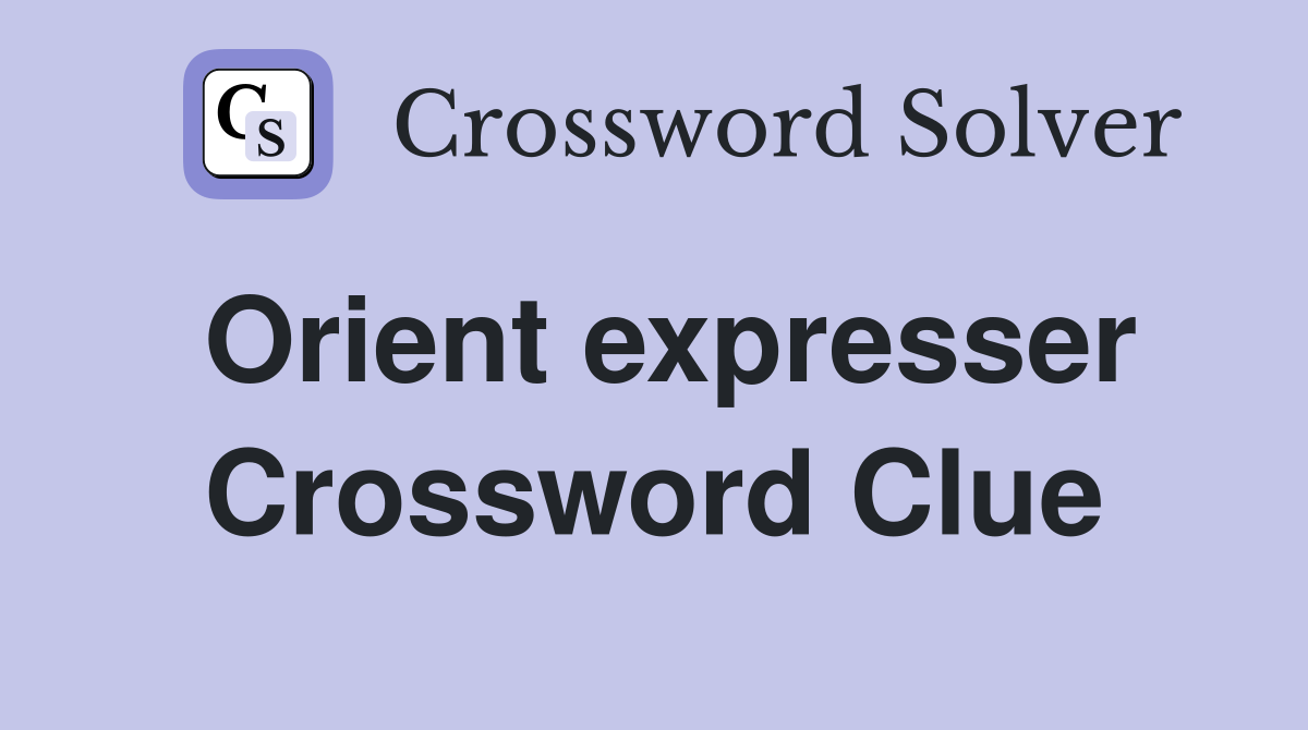 Orient expresser Crossword Clue