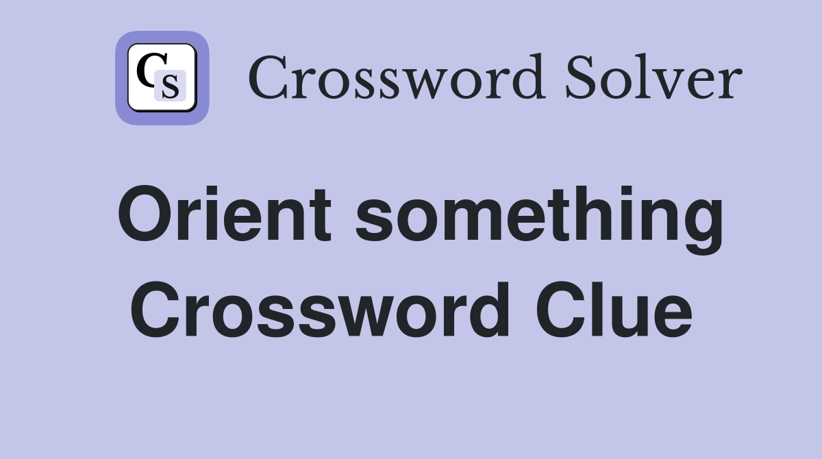 Orient something Crossword Clue