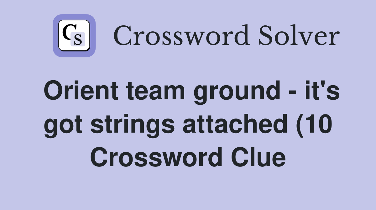 Orient team ground it #39 s got strings attached (10) Crossword Clue Orient team ground it #39 s got strings attached (10) Crossword Clue