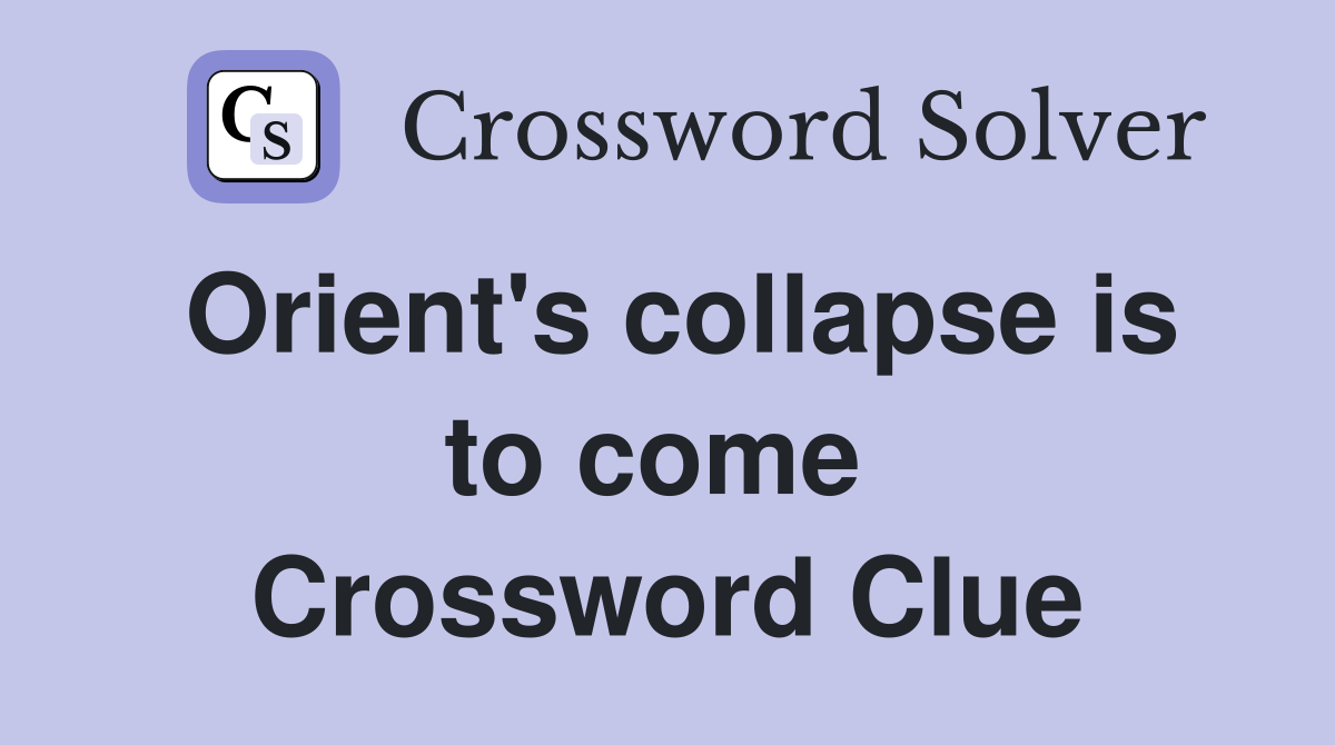 Orient's collapse is to come  Crossword Clue