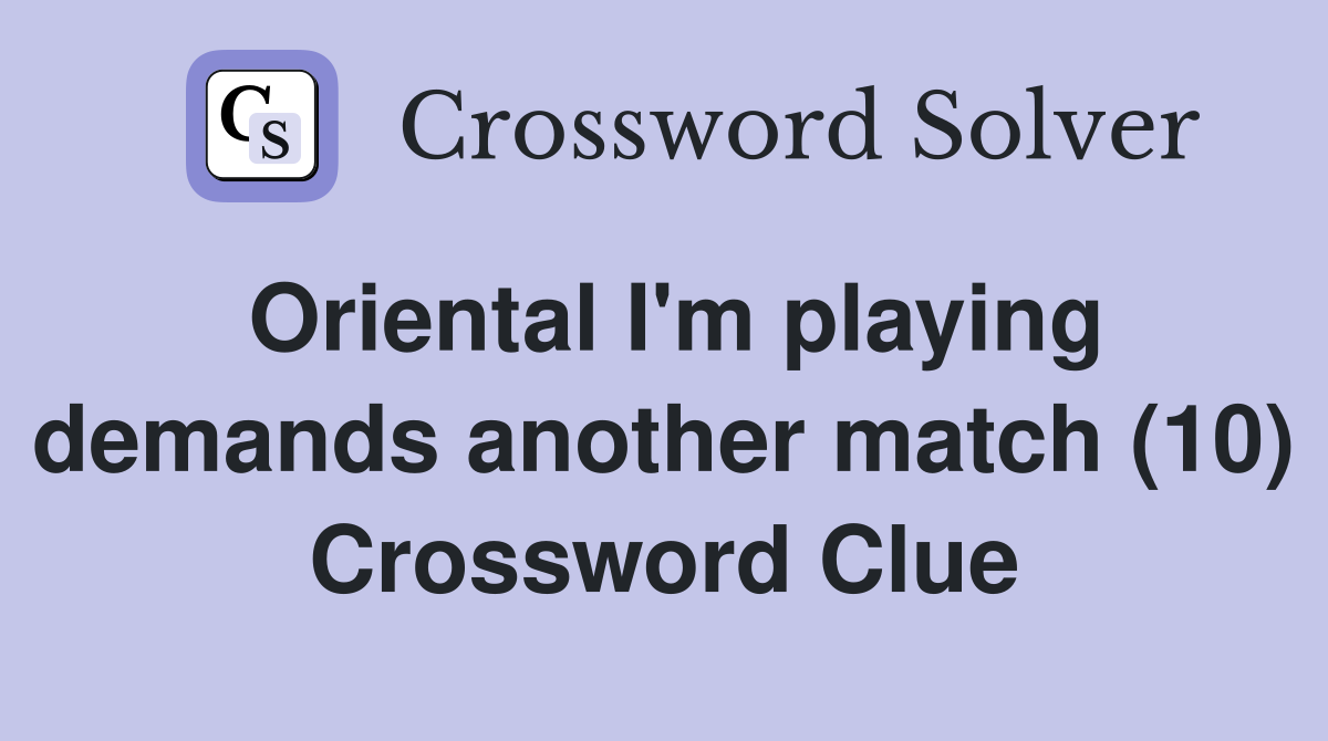 Oriental I'm playing demands another match (10) Crossword Clue