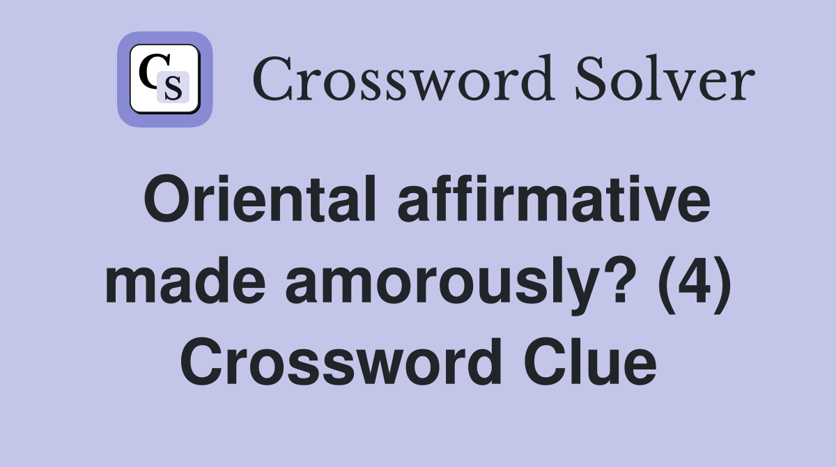 Oriental affirmative made amorously? (4) Crossword Clue