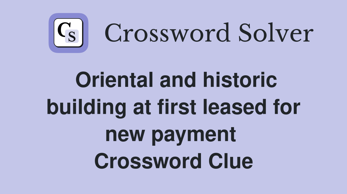 Oriental and historic building at first leased for new payment  Crossword Clue