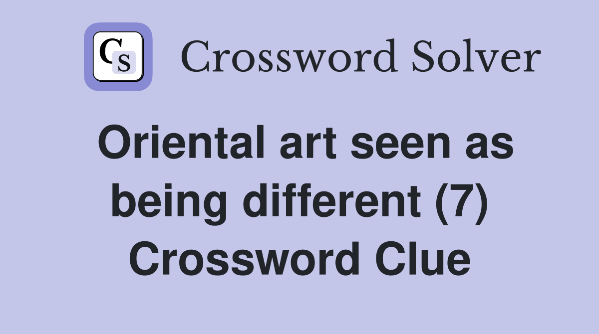 Oriental art seen as being different (7) Crossword Clue