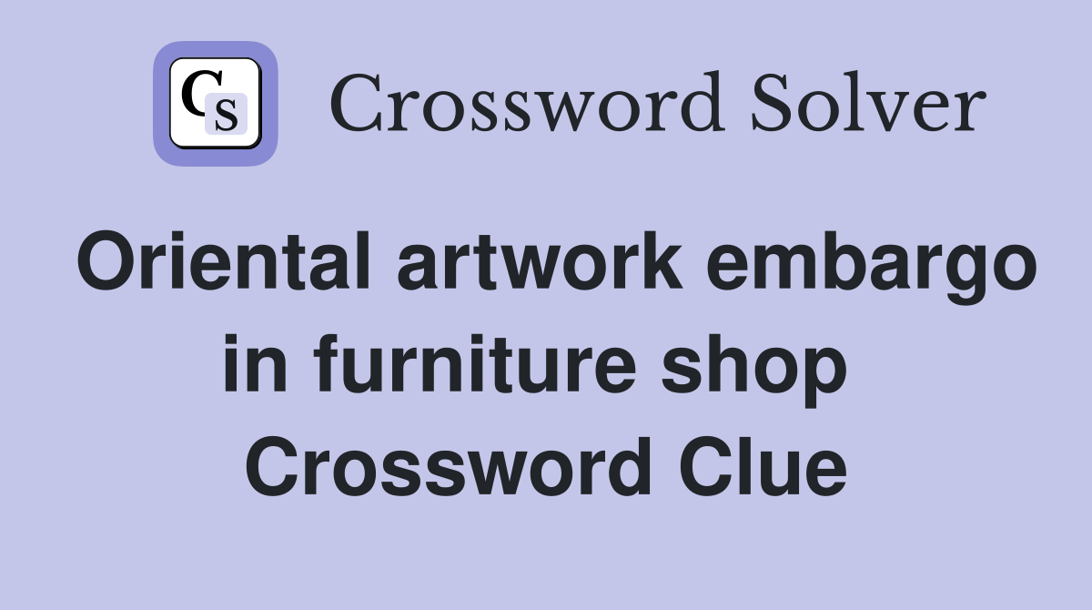 Oriental artwork embargo in furniture shop  Crossword Clue