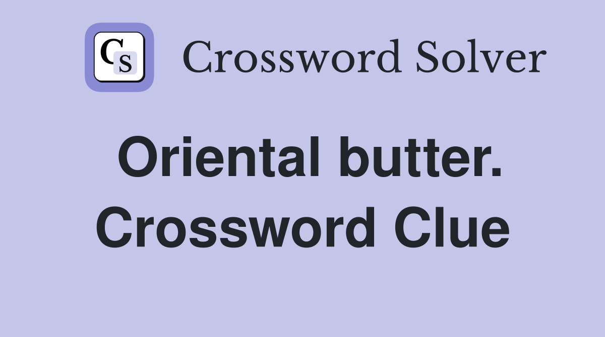 Oriental butter. Crossword Clue