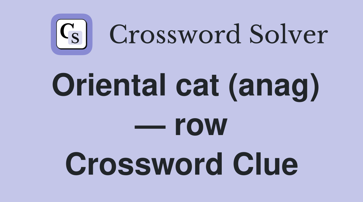 Oriental cat (anag) — row Crossword Clue