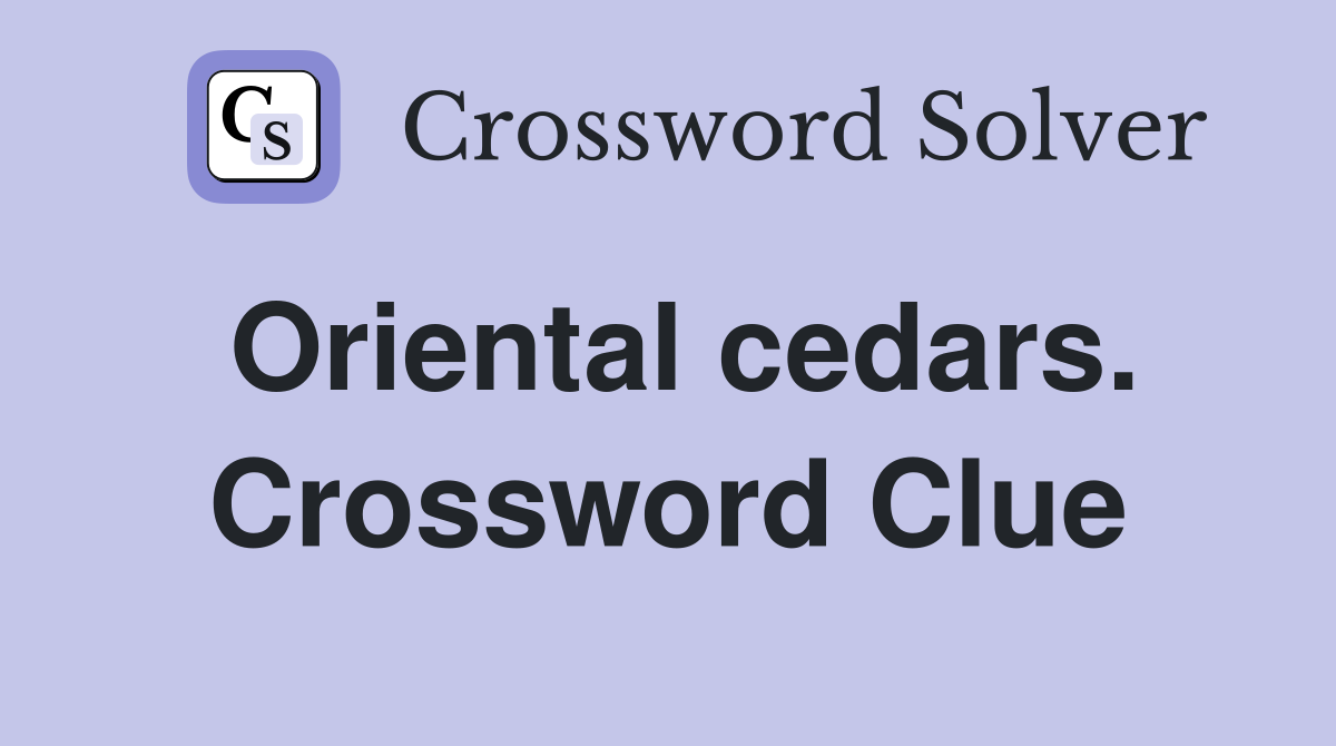 Oriental cedars. Crossword Clue
