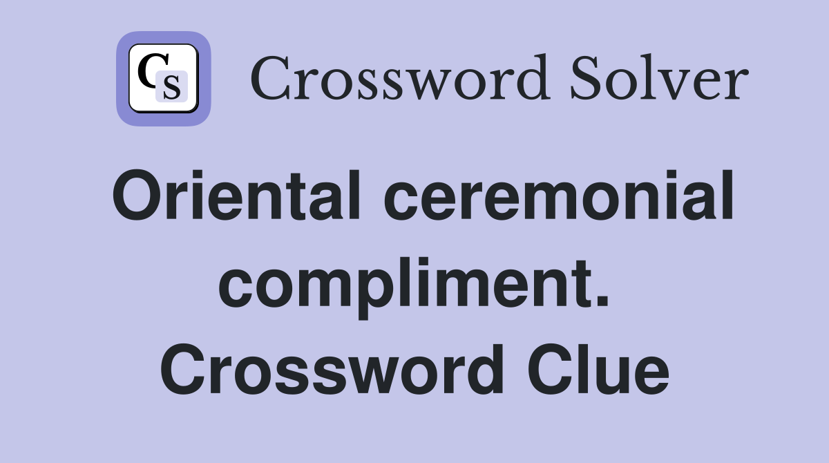 Oriental ceremonial compliment. Crossword Clue
