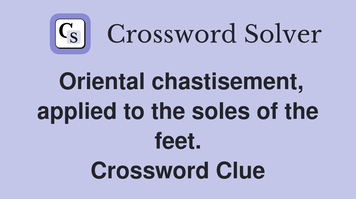 Oriental chastisement, applied to the soles of the feet. Crossword Clue