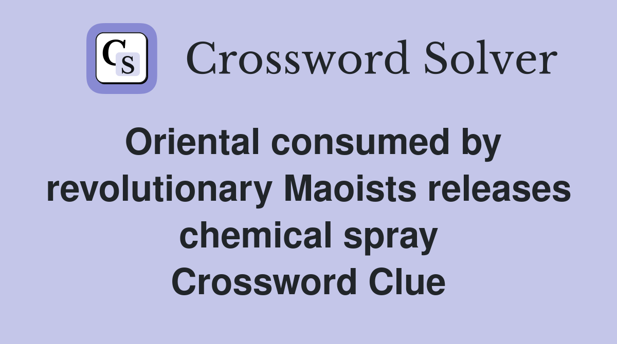 Oriental consumed by revolutionary Maoists releases chemical spray Crossword Clue