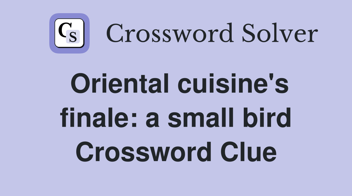Oriental cuisine's finale: a small bird Crossword Clue