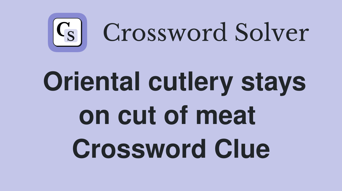 Oriental cutlery stays on cut of meat  Crossword Clue