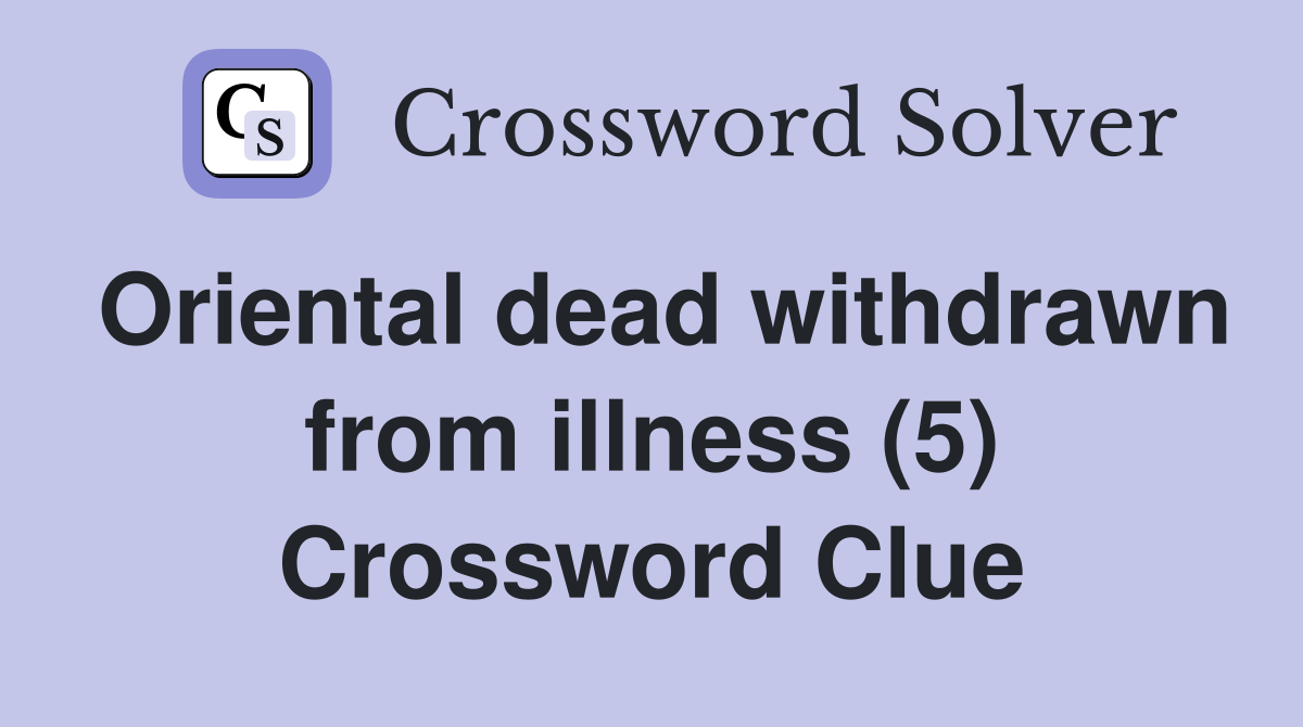 Oriental dead withdrawn from illness (5) Crossword Clue