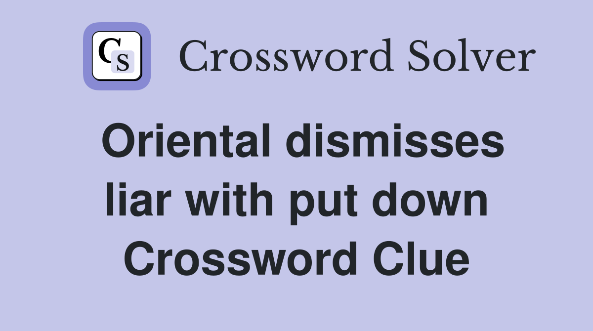 Oriental dismisses liar with put down Crossword Clue
