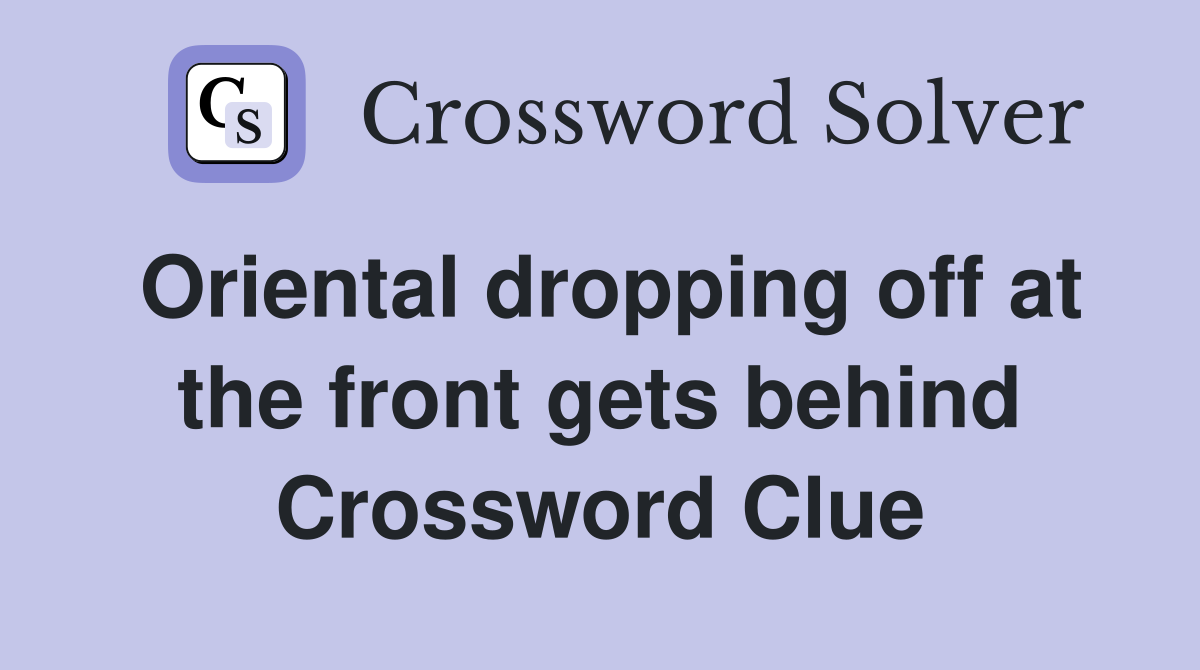 Oriental dropping off at the front gets behind Crossword Clue