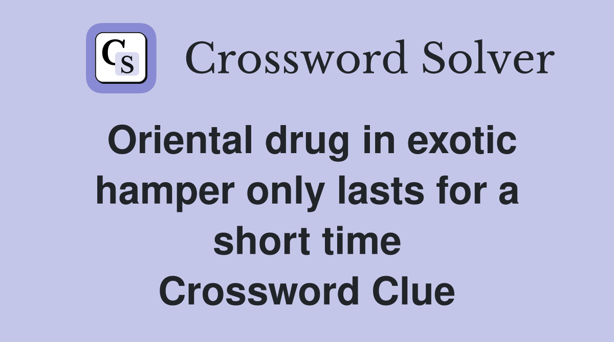Oriental drug in exotic hamper only lasts for a short time Crossword Clue