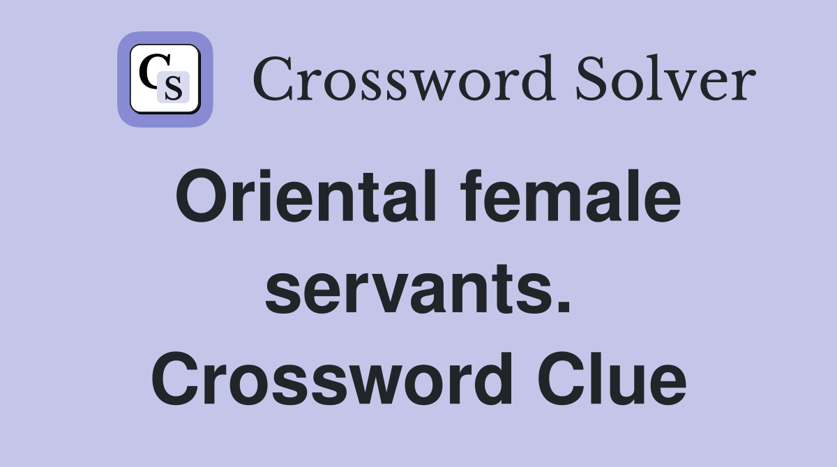 Oriental female servants. Crossword Clue