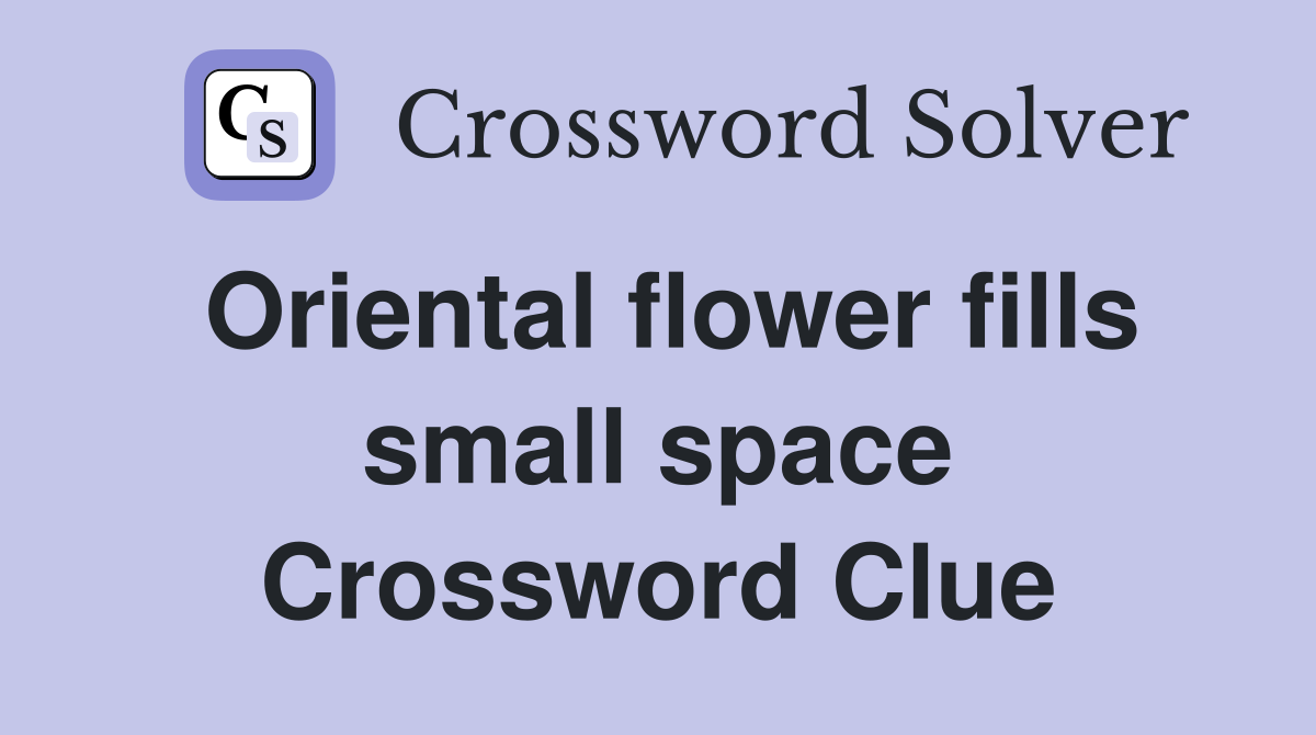 Oriental flower fills small space Crossword Clue
