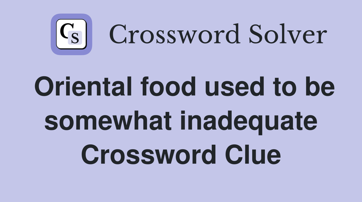 Oriental food used to be somewhat inadequate Crossword Clue
