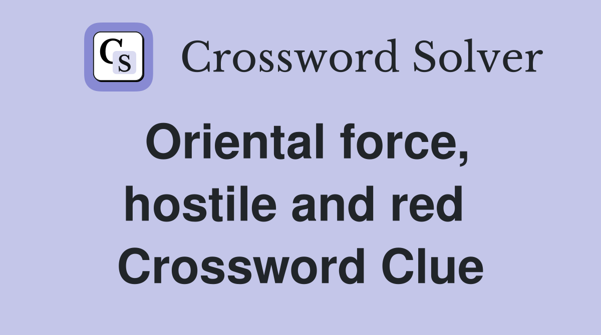 Oriental force, hostile and red  Crossword Clue