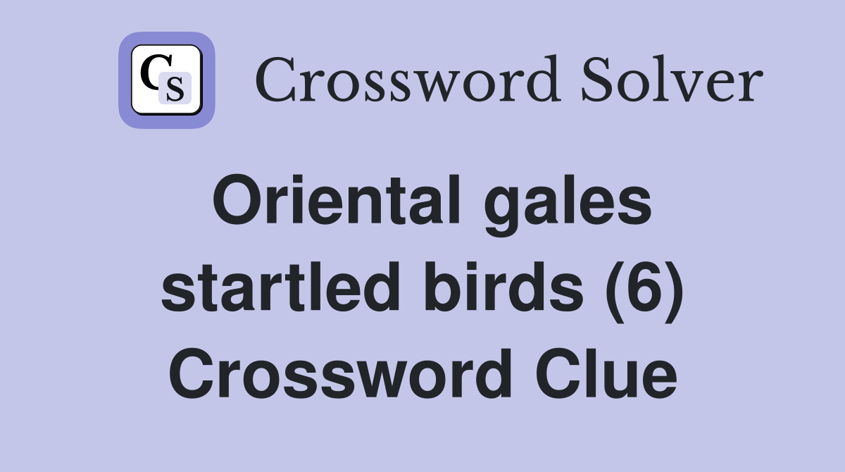 Oriental gales startled birds (6) Crossword Clue