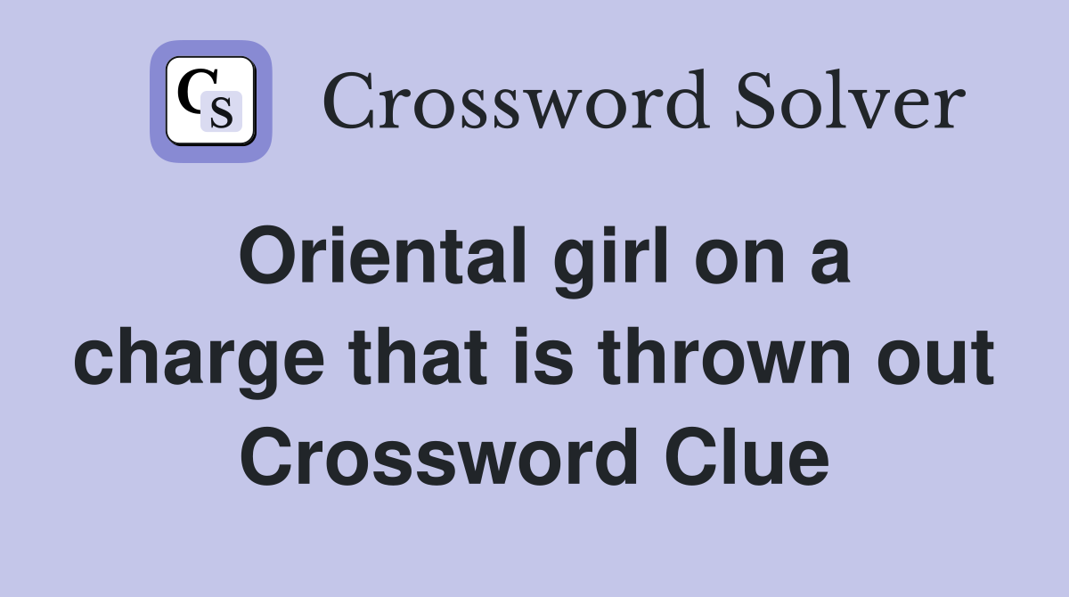 Oriental girl on a charge that is thrown out Crossword Clue