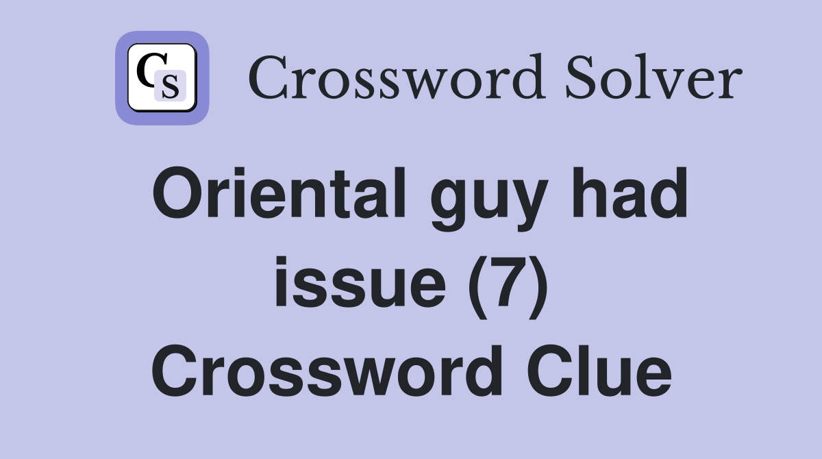 Oriental guy had issue (7) Crossword Clue