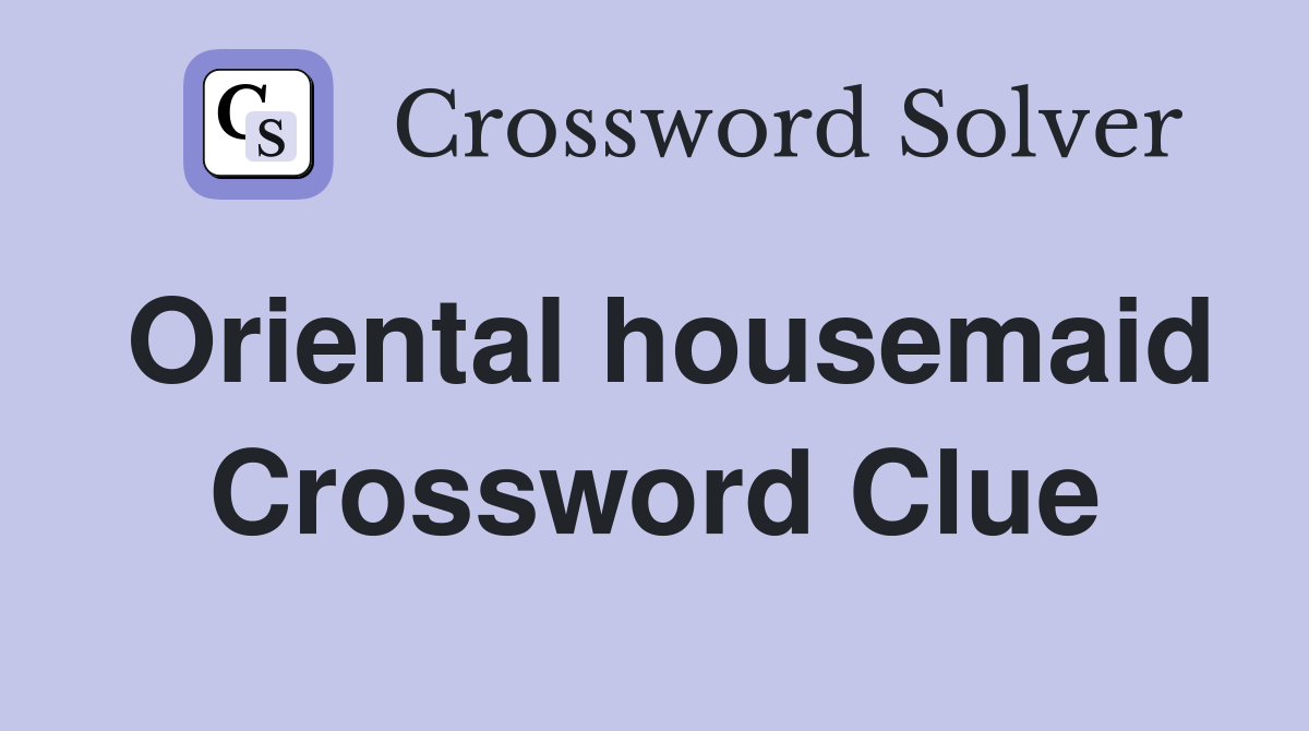 Oriental housemaid Crossword Clue