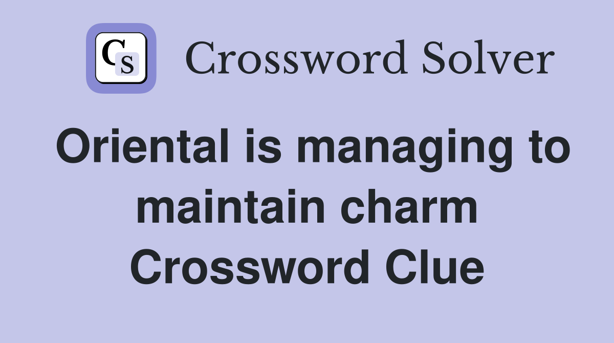 Oriental is managing to maintain charm Crossword Clue