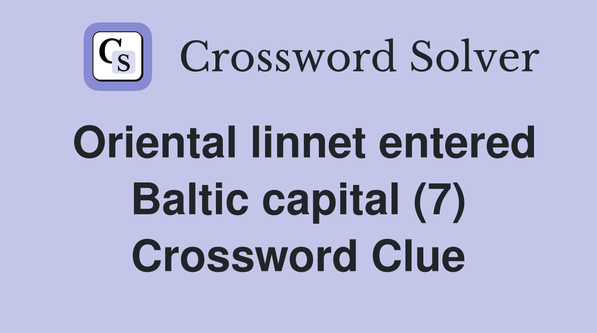 Oriental linnet entered Baltic capital (7) Crossword Clue