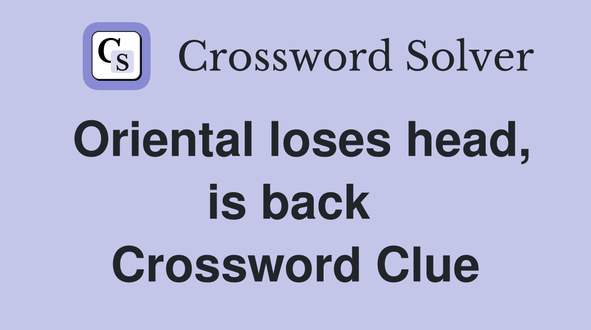 Oriental loses head, is back  Crossword Clue