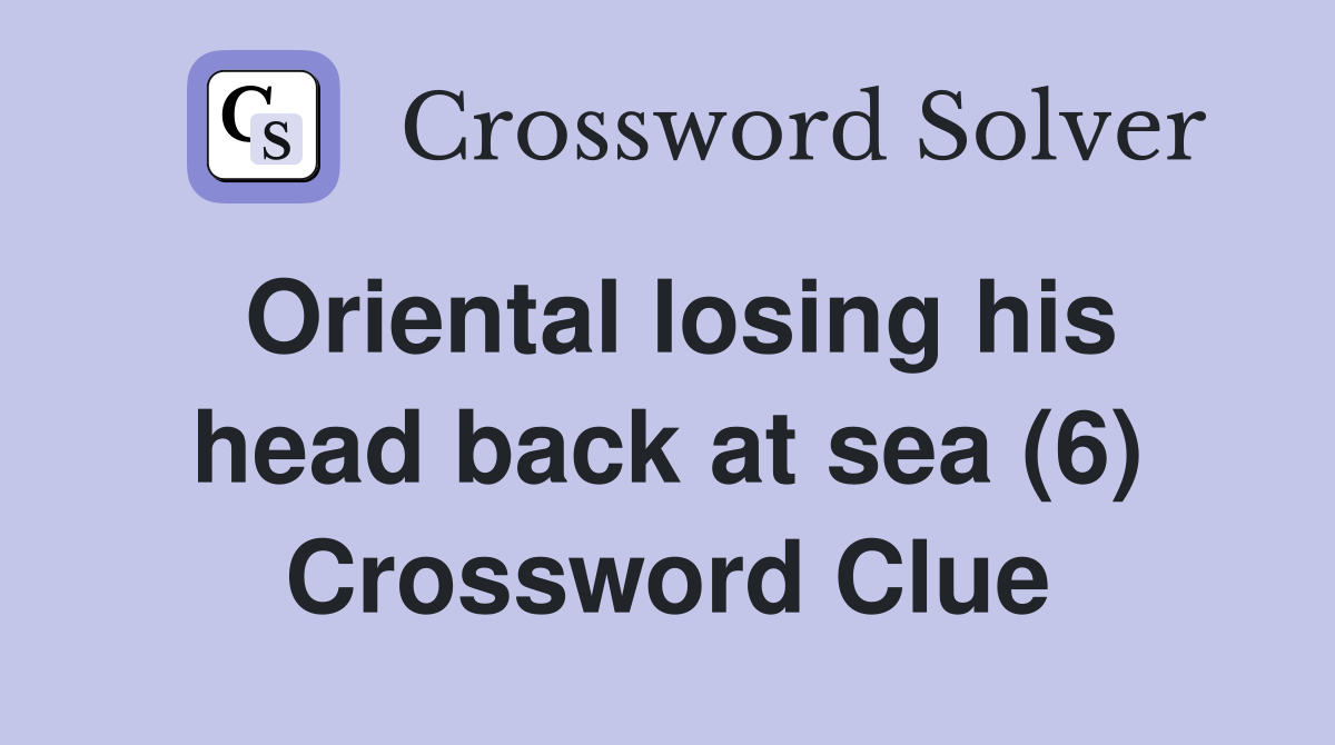 Oriental losing his head back at sea (6) Crossword Clue