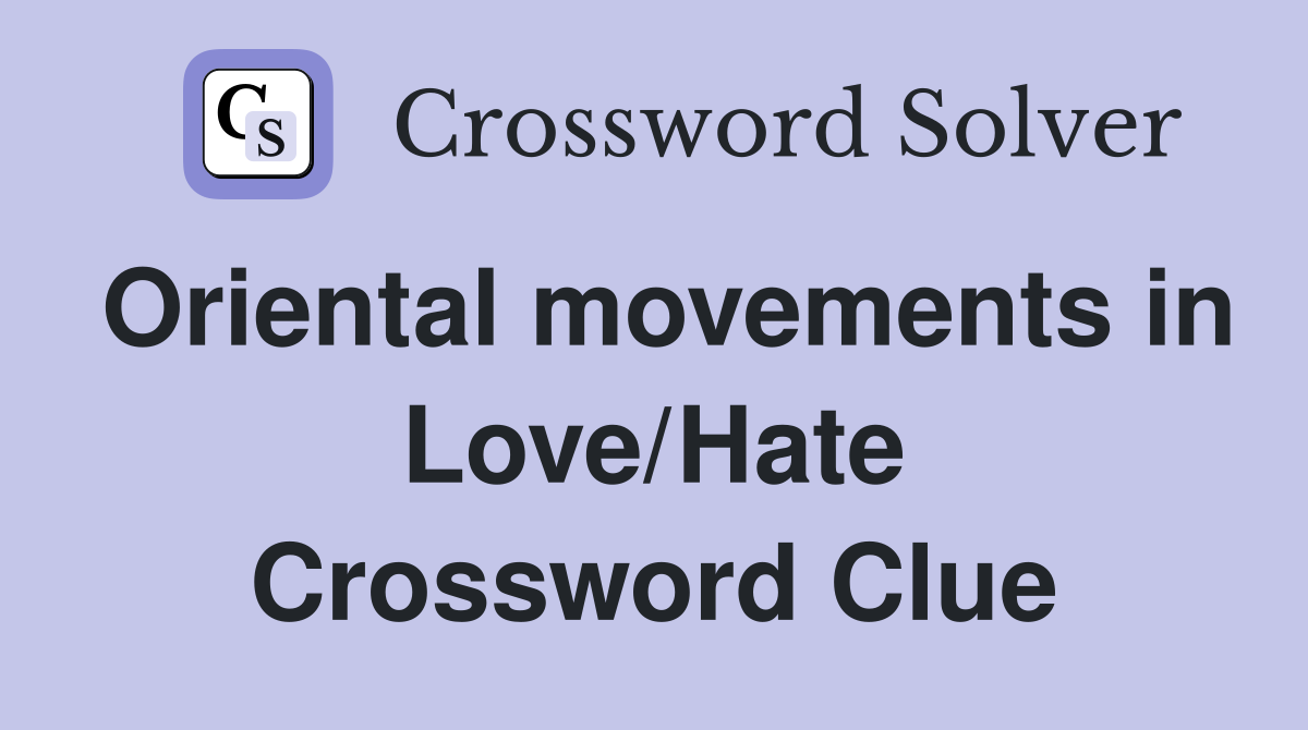 Oriental movements in Love/Hate Crossword Clue