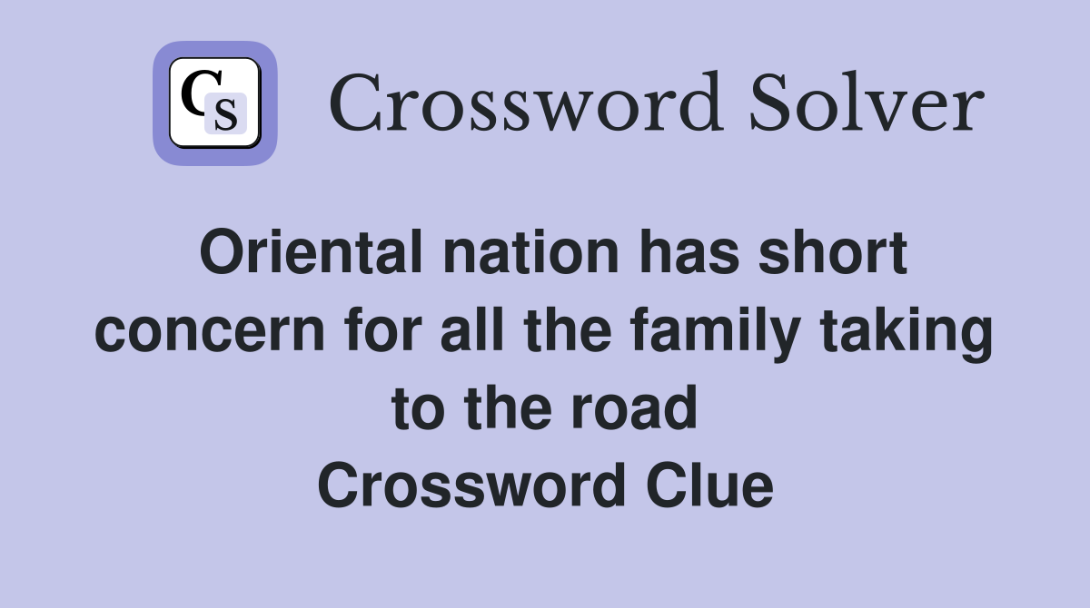 Oriental nation has short concern for all the family taking to the road Crossword Clue