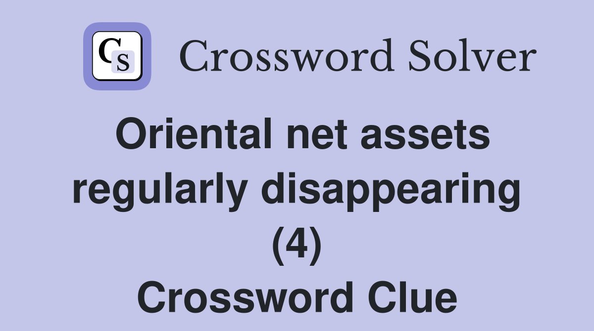 Oriental net assets regularly disappearing (4) Crossword Clue