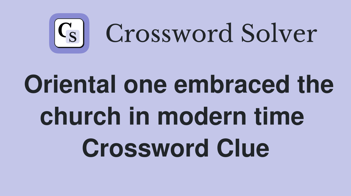 Oriental one embraced the church in modern time  Crossword Clue
