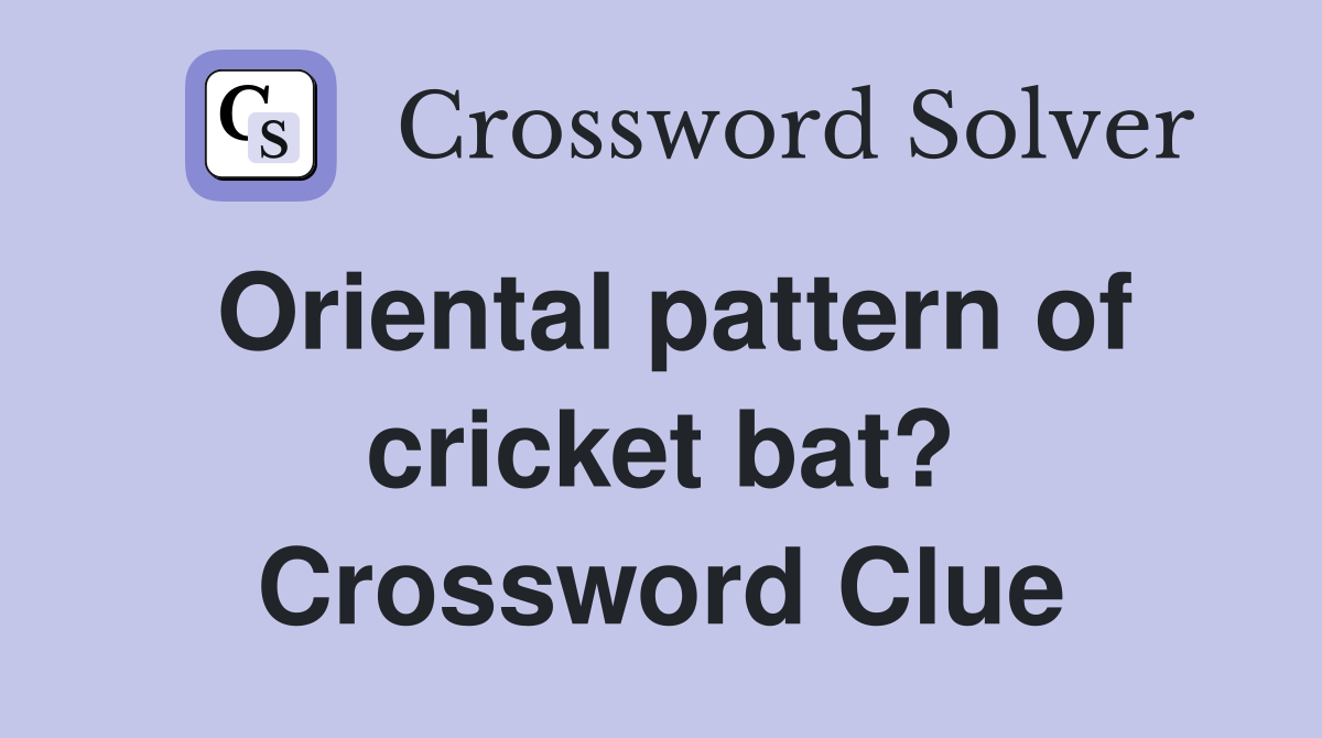 Oriental pattern of cricket bat? Crossword Clue