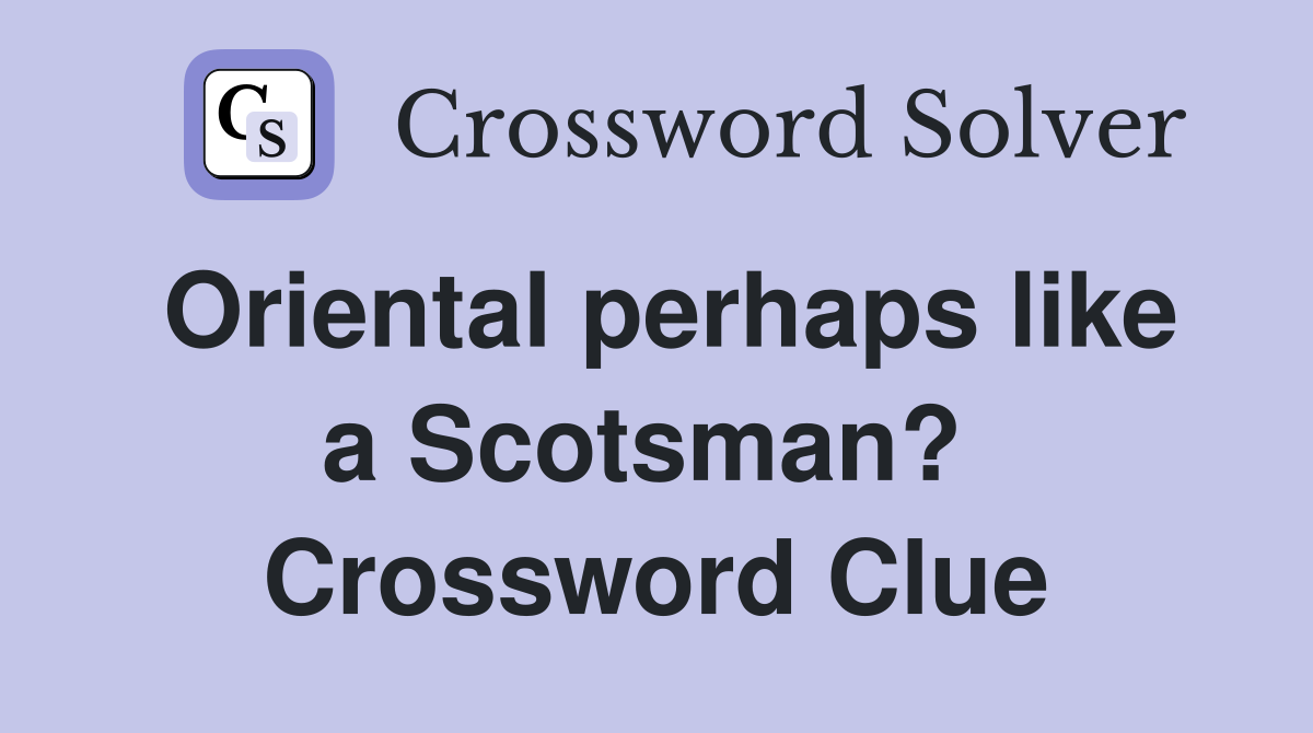 Oriental perhaps like a Scotsman?  Crossword Clue