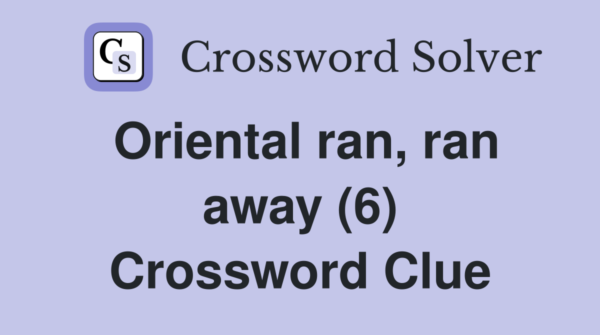 Oriental ran, ran away (6) Crossword Clue